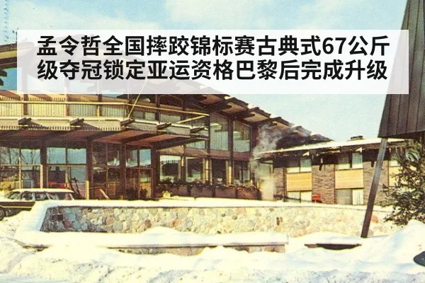 孟令哲全国摔跤锦标赛古典式67公斤级夺冠锁定亚运资格巴黎后完成升级