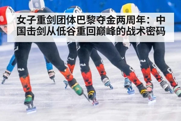 女子重剑团体巴黎夺金两周年：中国击剑从低谷重回巅峰的战术密码
